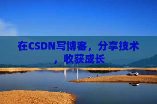 在CSDN写博客，分享技术，收获成长